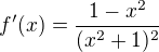 $f'(x) =\frac{1-x^2}{(x^2+1)^2}$