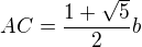 $AC = \frac{1+\sqrt{5}}{2}b$