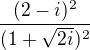 $\frac{(2-i)^2}{(1+\sqrt{2i})^2}$