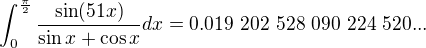 $\int_{0}^{\frac{\pi}{2}}\frac{\sin (51x)}{\sin x+\cos x}dx = 0.019\ 202\ 528\ 090\ 224\ 520... $