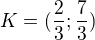 $K=(\frac{2}{3};\frac{7}{3})$
