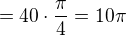 $=40\cdot \frac{\pi}{4}=10\pi$