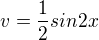 $v=\frac{1}{2}sin2x$