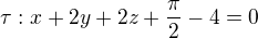 $\tau : x+2y+2z+\frac{\pi }{2}-4=0$