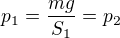 $p_1 = \frac{mg}{S_1} = p_2$