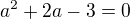 kopírovat do textarea $a^2+2a-3=0$