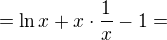 $ = \ln x + x \cdot \frac{ 1 }{ x } - 1 = $
