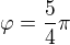 $\varphi =\frac{5}{4}\pi $