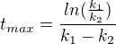 $t_{max}=\frac{ln(\frac{k_{1}}{k_{2}})}{k_{1}-k_{2}}$