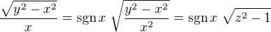 $\frac{\sqrt{y^2-x^2}}{x}=\text{sgn}\,x\;\sqrt{\frac{y^2-x^2}{x^2}}=\text{sgn}\,x\;\sqrt{z^2-1}$