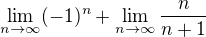 $\lim_{n\to\infty }(-1)^{n} + \lim_{n\to\infty }\frac{n}{n+1}$
