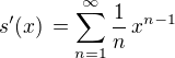 $s'(x) \,= \sum_{n=1}^\infty \frac{1}{n}\,x^{n-1}$