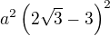 $a^2\left(2\sqrt{3}-3\right)^2$