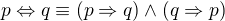 $p\Leftrightarrow q \equiv (p\Rightarrow q)\wedge (q\Rightarrow p)$