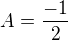 $A= \frac{-1}2$