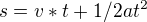 $s = v*t + 1/2at^2 $