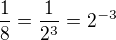 $\frac{1}{8}=\frac{1}{2^3}=2^{-3}$