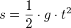 $s=\frac{1}{2}\cdot g\cdot t^{2}$
