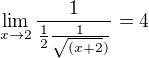 $\lim_{x\to2}\frac{1}{\frac{1}{2}\frac{1}{\sqrt{(x+2}) } }=4$