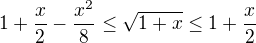 $1+\frac{x}{2}-\frac{x^2}{8}\le\sqrt{1+x}\le1+\frac{x}{2}$