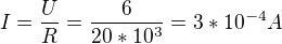$I=\frac{U}{R}=\frac{6}{20*10^{3}}=3*10^{-4}A$