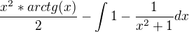 $\frac{x^2 * arctg(x)}{2} - \int{1 - \frac{1}{x^2 + 1}}dx$