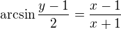 $\arcsin\frac{y-1}2=\frac{x-1}{x+1}$