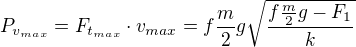 $P_{v_{max}}=F_{t_{max}} \cdot v_{max}=f \frac{m}{2}g \sqrt{\frac{f \frac{m}{2}g-F_1}{k}}$