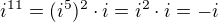 $i^{11}=(i^5)^2\cdot i=i^2\cdot i=-i$
