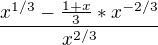 $\frac{x^{1/3} - \frac{1+x}3 * x^{-2/3}}{x^{2/3}}$