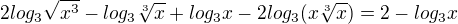 $2log_{3}\sqrt{x^{3}}-log_{3}\sqrt[3]{x}+log_{3}x-2log_{3}(x\sqrt[3]{x})=2-log_{3}x$