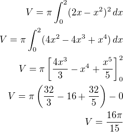 $V=\pi\int_0^2(2x-x^2)^2\,dx\\V=\pi\int_0^2(4x^2-4x^3+x^4)\,dx\\V=\pi\left[\frac{4x^3}{3}-x^4+\frac{x^5}{5}\right]_0^2\\V=\pi\left(\frac{32}{3}-16+\frac{32}{5}\right)-0\\V=\frac{16\pi}{15}$