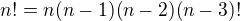 $n!=n(n-1)(n-2)(n-3)!$