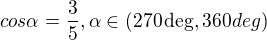 $cos \alpha=\frac{3}{5}, \alpha\in(270\deg,360deg)$