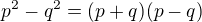 $p^2-q^2=(p+q)(p-q)$