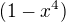 $(1-x^4)$