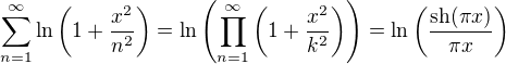 $\sum_{n=1}^\infty\ln\left(1+\frac{x^2}{n^2}\right)=\ln\left(\prod_{n=1}^\infty\left(1+\frac{x^2}{k^2}\right)\right)=\ln\left(\frac{\text{sh}(\pi x)}{\pi x}\right)$