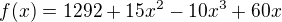 $f(x) = 1292 + 15x^{2}-10x^{3}+60x$