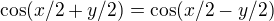 $\cos (x/2 + y/2) = \cos (x/2 - y/2)$