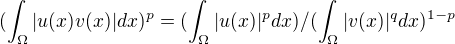 $(\int_{\Omega }^{}|u(x)v(x)|dx)^{p}=(\int_{\Omega }|u(x)|^{p}dx)/(\int_{\Omega }^{}|v(x)|^{q}dx)^{1-p}$