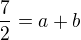 $\frac 72=a+b$