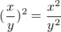 $(\frac{x}{y})^{2} = \frac{x^{2}}{y^{2}}$