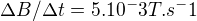 $\Delta B/\Delta t=5.10^-3 T.s^-1$