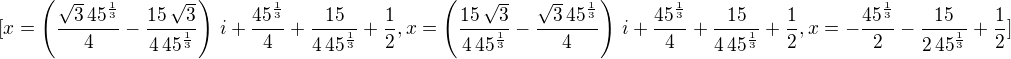 $[x=\left( \frac{\sqrt{3}\,{45}^{\frac{1}{3}}}{4}-\frac{15\,\sqrt{3}}{4\,{45}^{\frac{1}{3}}}\right) \,i+\frac{{45}^{\frac{1}{3}}}{4}+\frac{15}{4\,{45}^{\frac{1}{3}}}+\frac{1}{2},x=\left( \frac{15\,\sqrt{3}}{4\,{45}^{\frac{1}{3}}}-\frac{\sqrt{3}\,{45}^{\frac{1}{3}}}{4}\right) \,i+\frac{{45}^{\frac{1}{3}}}{4}+\frac{15}{4\,{45}^{\frac{1}{3}}}+\frac{1}{2},x=-\frac{{45}^{\frac{1}{3}}}{2}-\frac{15}{2\,{45}^{\frac{1}{3}}}+\frac{1}{2}]$