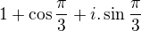 $1+ \cos \frac{\pi}{3}+i.\sin\frac{\pi}{3}$