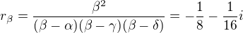 $r_{\beta} = \frac {\beta^2}{(\beta-\alpha)(\beta-\gamma)(\beta-\delta)} = -\frac{1}{8} - \frac{1}{16}i $