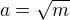 $a=\sqrt{m}$