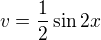 $v=\frac{1}{2}\sin 2x$