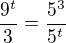 $\frac{9^t}{3}=\frac{5^3}{5^t}$
