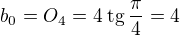 $b_0=O_4=4\:\text{tg}\:{\frac{\pi}{4}}=4$